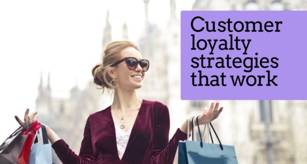 How to create customer loyalty strategies that work