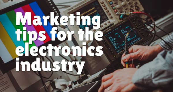Marketing tips for the electronics industry